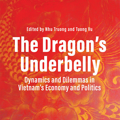 'The Dragons Underbelly: Dynamics and Dilemmas in Vietnams Economy and Politics'